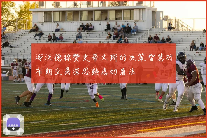 海沃德称赞史蒂文斯的决策智慧对布朗交易深思熟虑的看法